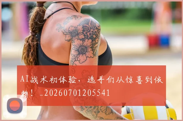 AI战术初体验，选手们从惊喜到依赖！_20260701205541